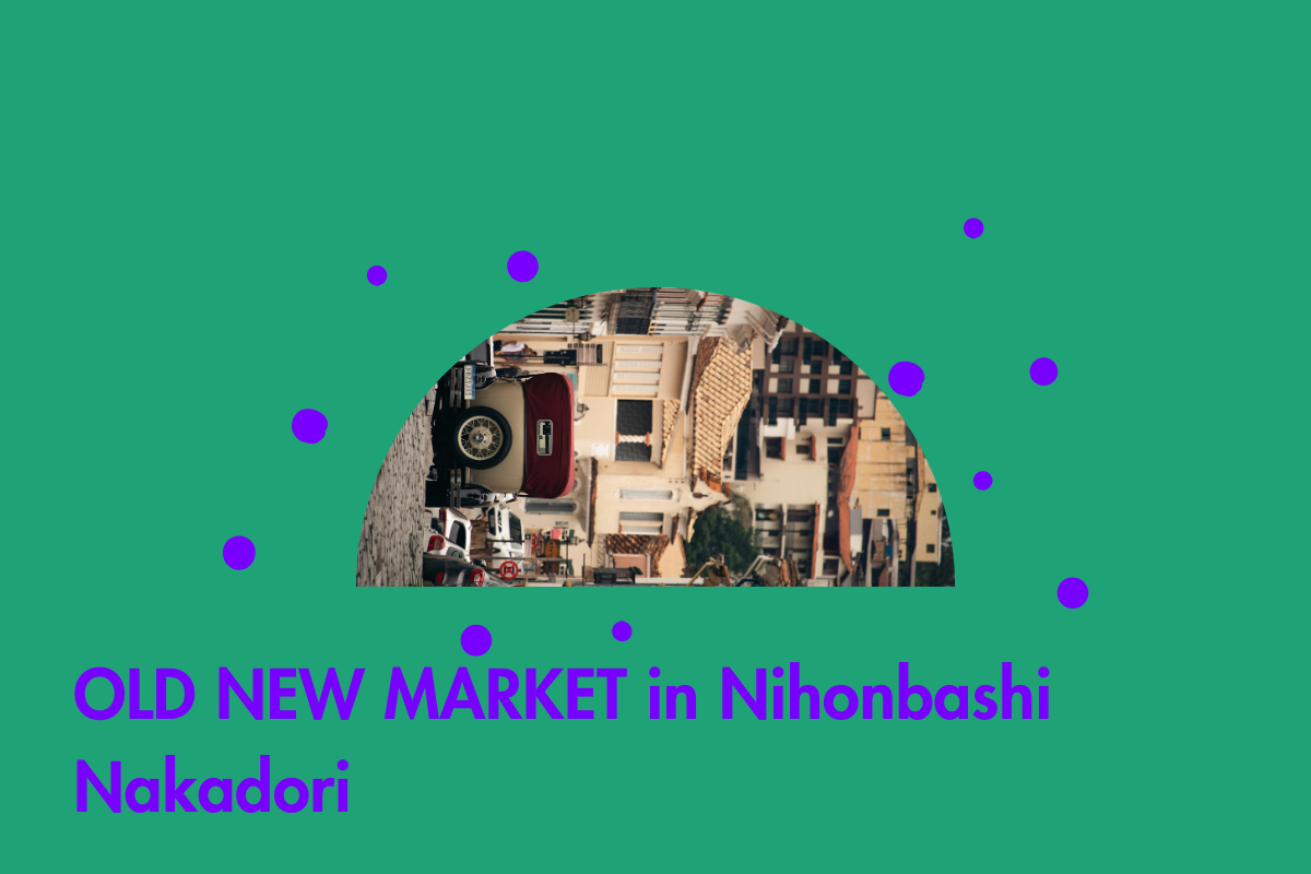 OLD NEW MARKET in 日本橋仲通り